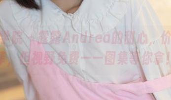 模范学院 – 露露Andrea的甜心，价值不菲，但视野免费——图集等你拿！