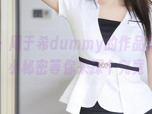 秀人网 – 周于希dummy的作品集更新！小秘密等你来探个究竟